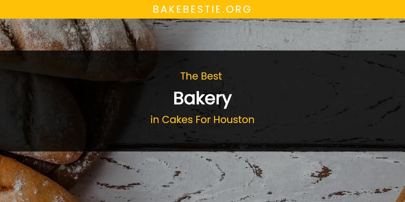 The Absolute Best Bakery in Cakes for Houston featured